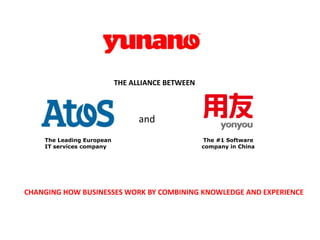 THE ALLIANCE BETWEEN



                                 and
    The Leading European                          The #1 Software
    IT services company                           company in China




CHANGING HOW BUSINESSES WORK BY COMBINING KNOWLEDGE AND EXPERIENCE
 