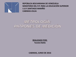 REPÚBLICA BOLIVARIANA DE VENEZUELA
MINISTERIO DEL P.P. PARA LA EDUCACIÓN SUPERIOR
I.U.P. SANTIAGO MARIÑO
CABIMAS-ZULIA
REALIZADO POR:
Yunetsi Bello
CABIMAS, JUNIO DE 2016
 