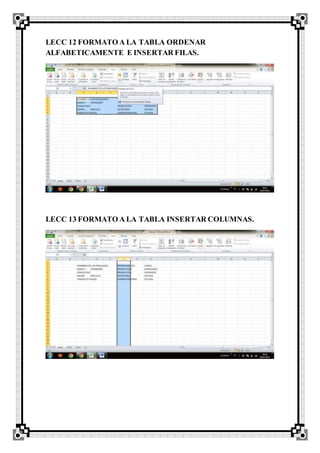 LECC 12 FORMATO A LA TABLA ORDENAR
ALFABETICAMENTE E INSERTAR FILAS.
LECC 13 FORMATO A LA TABLA INSERTAR COLUMNAS.
 
