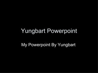 Yungbart Powerpoint My Powerpoint By Yungbart  