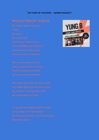 THE TOPIC OF THE SONG : GENDER EQUALITY
REVOLUTION BY YUNG B
We’re all the same (we can do it)
Yung B
We can do it
We’re a...