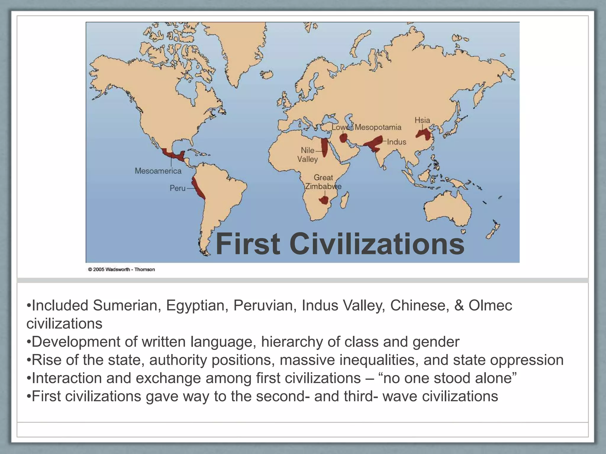 First CivilizationsIncluded Sumerian, Egyptian, Peruvian, Indus Valley, Chinese, & Olmec civilizations