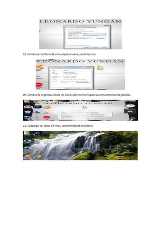 19. Cambiarel atributode una carpeta nueva,asololectura.
20. Cambiarla organizaciónde losíconosdel escritorioparaque muestre íconosgrandes.
21. Descargar untema enlínea,como fondode escritorio
 