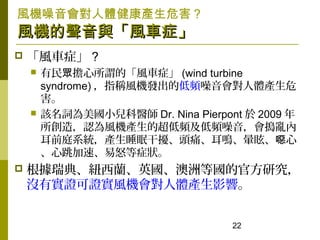 22
? L܇֢ ?
?  ^ġL܇֢ (wind turbine
syndrome) ָQLClĵlwaΣ

? ԓ~Сt Dr. Nina Pierpont  2009 
죬JLCaĳllvy
ǰͥϵya˯߸ɔ_^ʹQѣ ćf
١ŭ֢
? 䡢~mӢ޵ȇĹٷо
]ЌCCLCwaӰ푡
LCwaΣ
LCcL܇֢LCcL܇֢
 