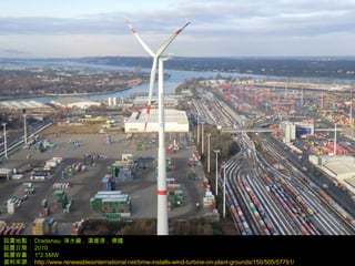 29
Oõc Dradenau QˮS , h , 
Oڣ 2010
b 1*2.5MW
YρԴ http://www.renewablesinternational.net/bmw-installs-wind-turbine-on-plant-grounds/150/505/57791/
 