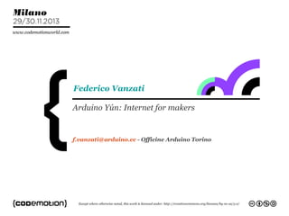 Federico Vanzati
Arduino Yún: Internet for makers

f.vanzati@arduino.cc - Officine Arduino Torino

 