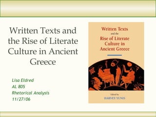 Written Texts and the Rise of Literate Culture in Ancient Greece Lisa Eldred AL 805 Rhetorical Analysis 11/27/06 