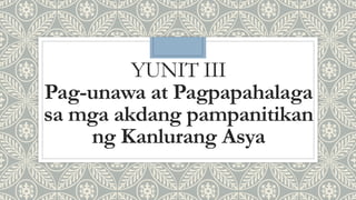 YUNIT III
Pag-unawa at Pagpapahalaga
sa mga akdang pampanitikan
ng Kanlurang Asya
 