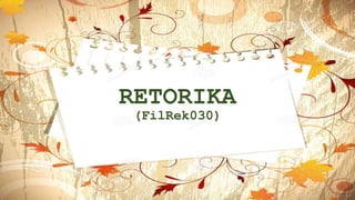 (FilRek030)
RETORIKA
 