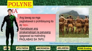 Ang tawag sa mga
pagbabawal o prohibisyong ito
ay tapu.
-Kamatayan ang
pinakamabigat na parusang
igagawad sa matinding
PAGLABAG SA TAPU.
POLYNE
SIA
#2ND Grading#ISLA #MILANESIA#POLYNESIA #MICRONESIA
https://www.islands.com/hiva-oa-marquesas-polynesian
 
