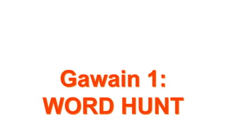 Gawain 1: WORD HUNT
 