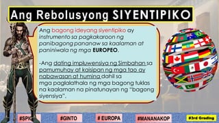#2ND Grading#SPICE #MANANAKOP#GINTO # EUROPA #3rd Grading
Ang bagong ideyang siyentipiko ay
instrumento sa pagkakaroon ng
...