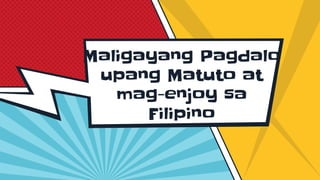 Maligayang Pagdalo
upang Matuto at
mag-enjoy sa
Filipino
 