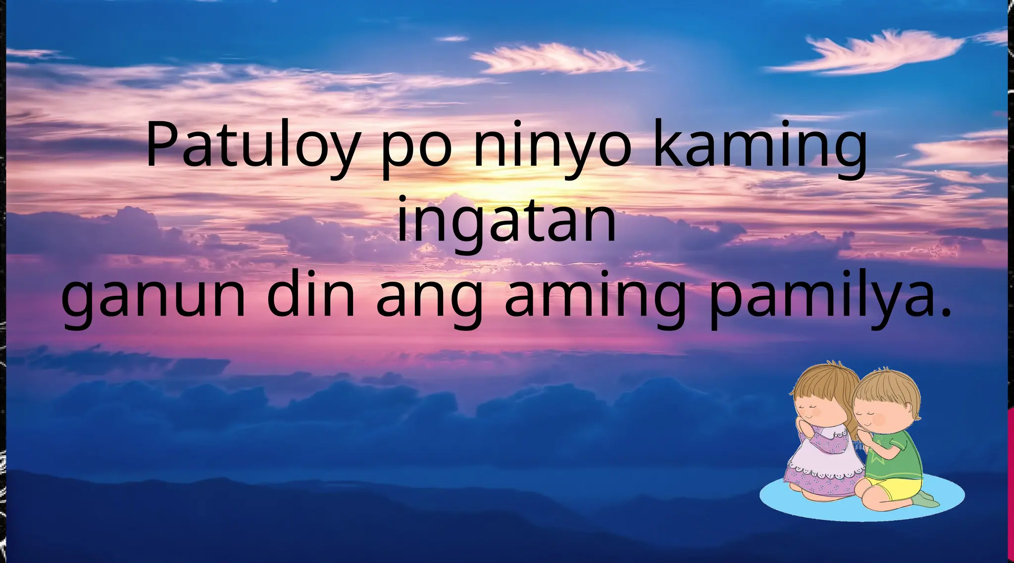 Patuloy po ninyo kaming
ingatan
ganun din ang aming pamilya.
 