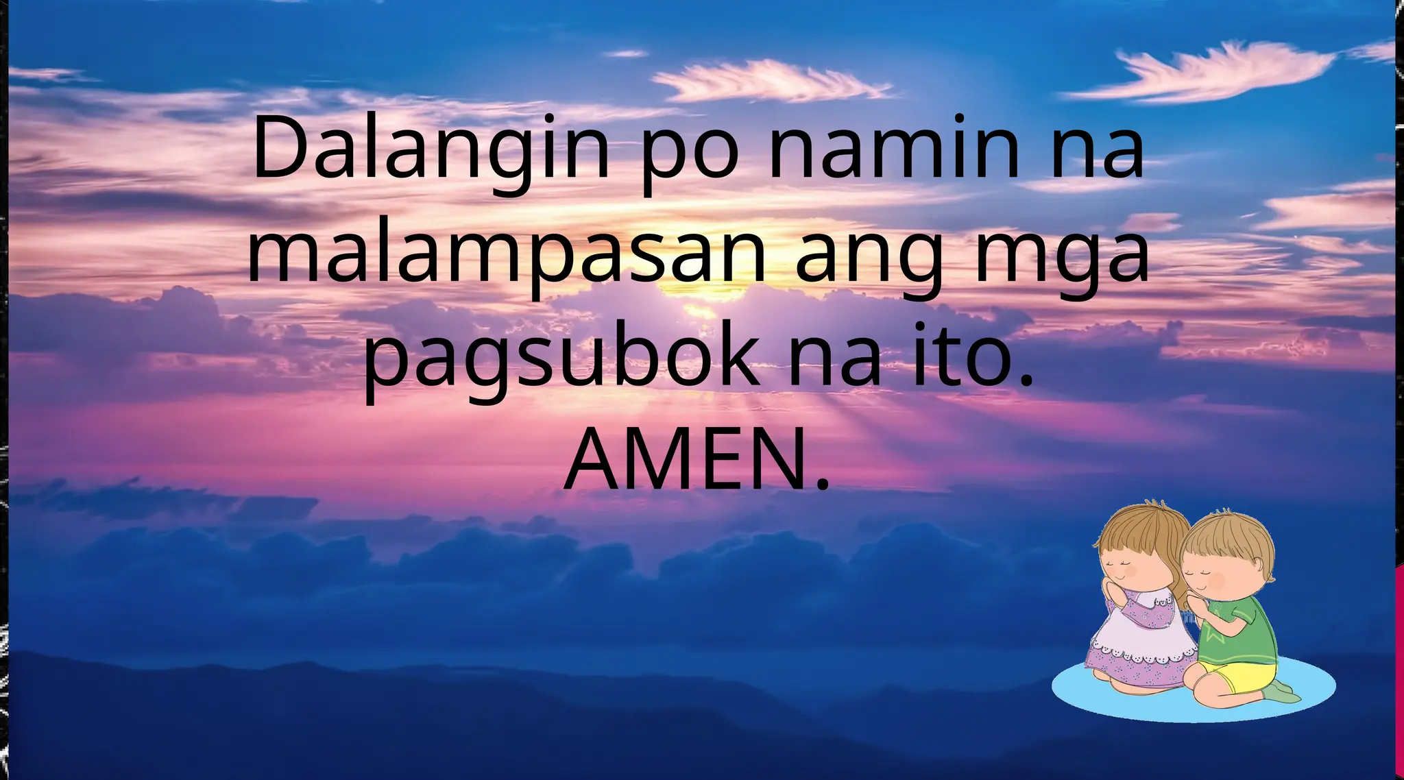 Dalangin po namin na
malampasan ang mga
pagsubok na ito.
AMEN.
 