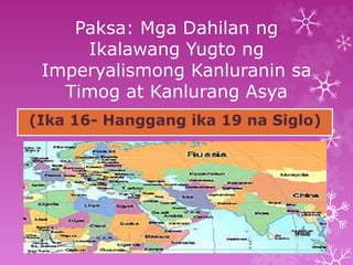 Paksa: Mga Dahilan ng 
Ikalawang Yugto ng 
Imperyalismong Kanluranin sa 
Timog at Kanlurang Asya 
(Ika 16- Hanggang ika 19 na Siglo) 
 