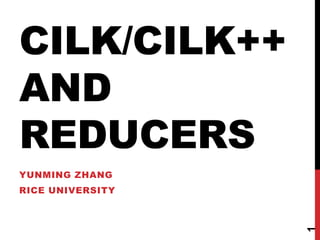 CILK/CILK++
AND
REDUCERS
YUNMING ZHANG
RICE UNIVERSITY
1
 