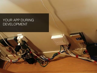 YOUR APP DURING
DEVELOPMENT
 