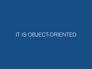 IT IS OBJECT-ORIENTED
 