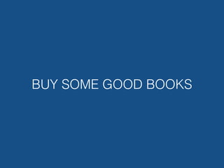 BUY SOME GOOD BOOKS
 