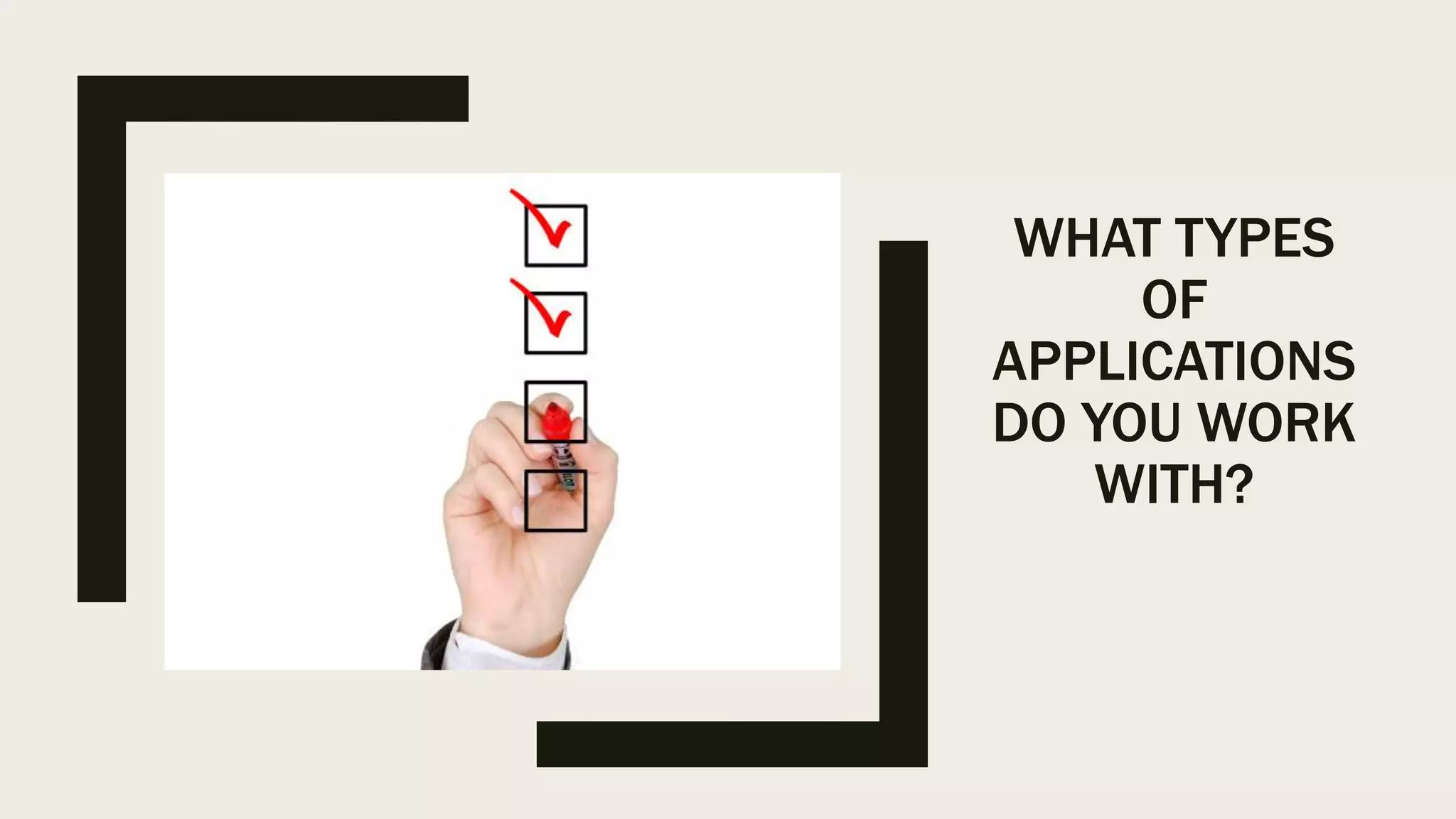 WHAT TYPES OF APPLICATIONS DO YOU WORK WITH? 