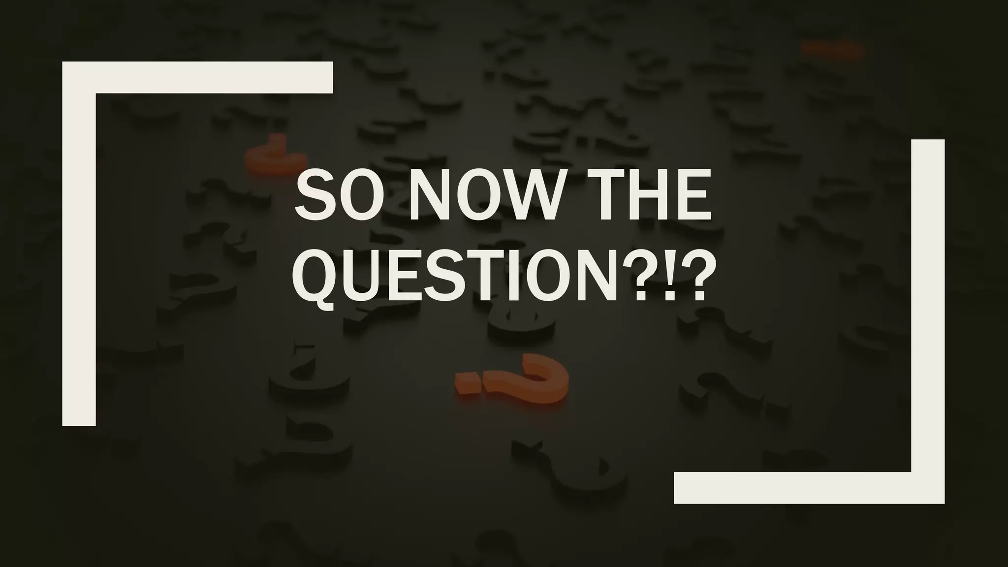 SO NOW THE QUESTION?!? 