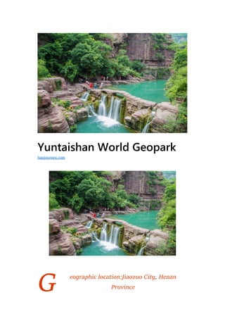 G
Yuntaishan World Geopark
eographic location:Jiaozuo City, Henan
Province
hanjourney.com
 