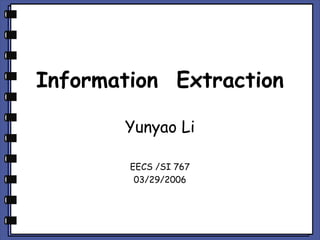 Information Extraction
Yunyao Li
EECS /SI 767
03/29/2006

 