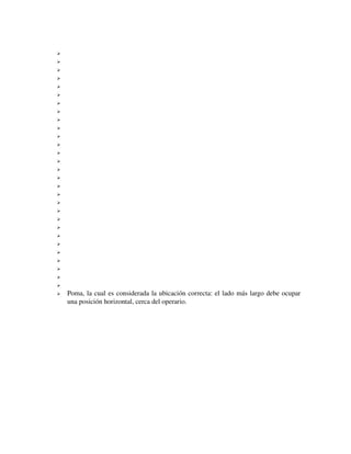 






























Poma, la cual es considerada la ubicación correcta: el lado más largo debe ocupar 
una posición horizontal, cerca del operario.

 
