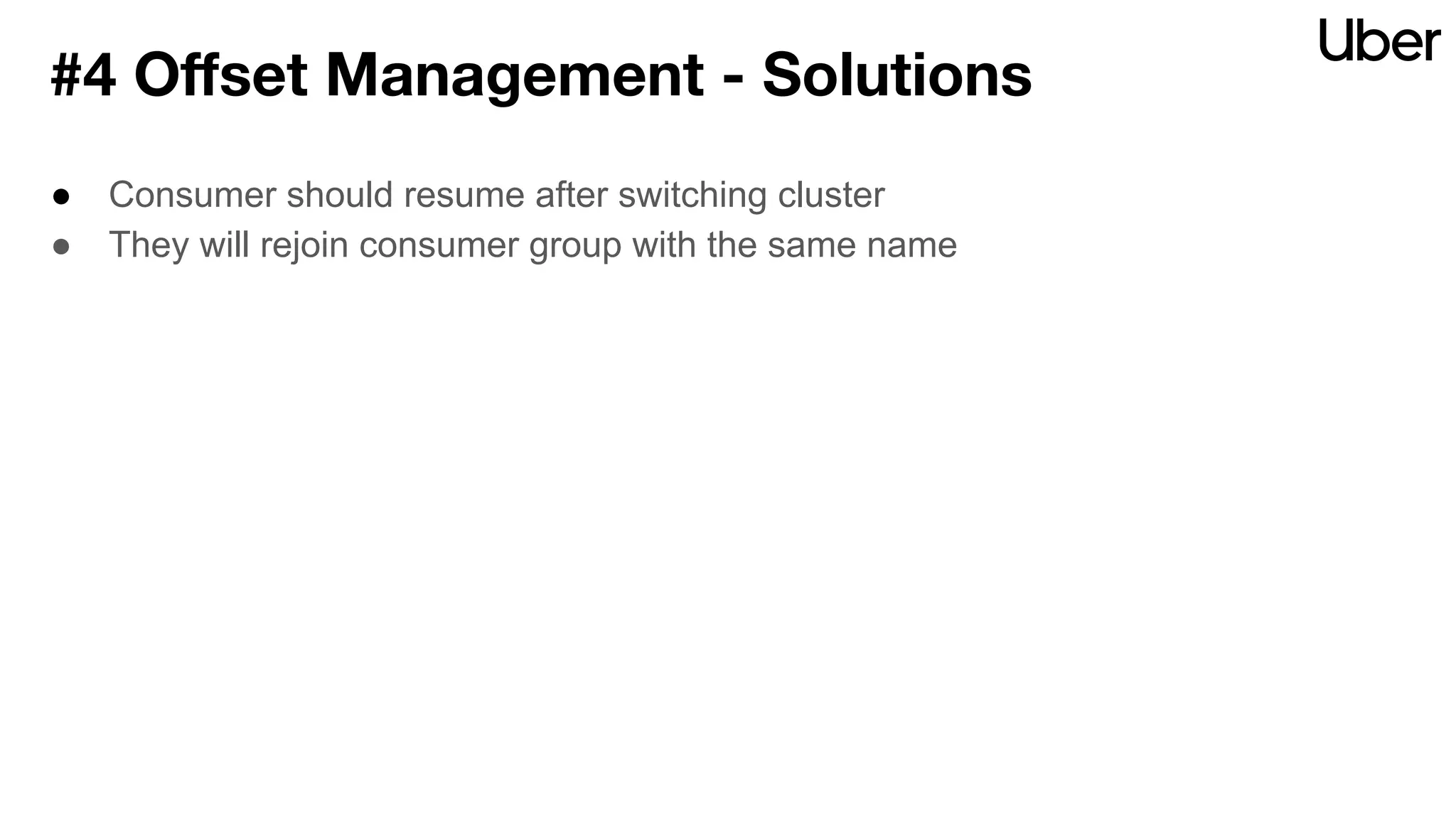 ● Consumer should resume after switching cluster
● They will rejoin consumer group with the same name
#4 Oﬀset Management - Solutions
 