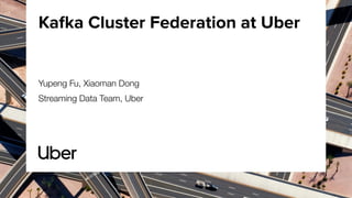 Kafka Cluster Federation at Uber
Yupeng Fu, Xiaoman Dong
Streaming Data Team, Uber