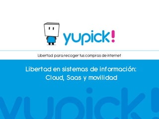 Libertad para recoger tus compras de internet


Libertad en sistemas de inf ormación:
       Cloud, Saas y movilidad
 