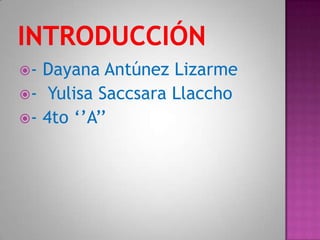 - Dayana Antúnez Lizarme
- Yulisa Saccsara Llaccho
- 4to ‘’A’’
 
