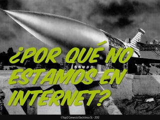 ¿Por qué no
estamos en
internet?
 