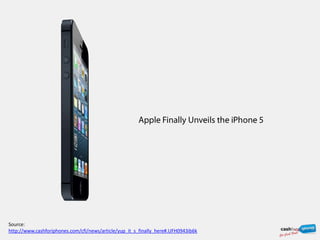 It’s Finally Here!
                                                        Apple Finally Unveils the iPhone 5




Source:
http://www.cashforiphones.com/cfi/news/article/yup_it_s_finally_here#.UFH0943ib6k
                                                                    By:
 