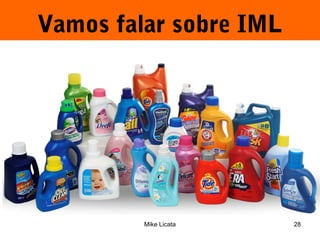 Vamos falar sobre IML 
Mike Licata 28 
 