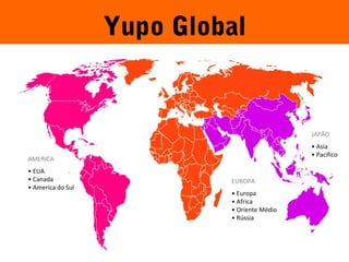 Yupo Global 
Mike Licata 3 
AMERICA 
• EUA 
• Canada 
• America do Sul 
JAPÃO 
• Asia 
• Pacifico 
EUROPA 
• Europa 
• Africa 
• Oriente Médio 
• Rússia 
 