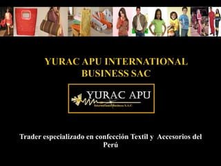 Trader especializado en confección Textil y  Accesorios del Perú 