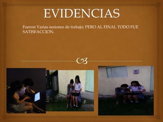 Fueron Varias sesiones de trabajo; PERO AL FINAL TODO FUE
SATISFACCION.
 