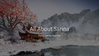 All About Sarina
Presented by Yura Ten
 
