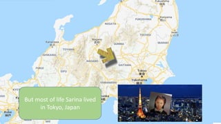 But most of life Sarina lived
in Tokyo, Japan
 