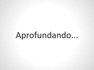 Aprofundando...