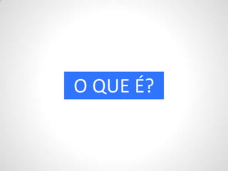 O QUE É?
