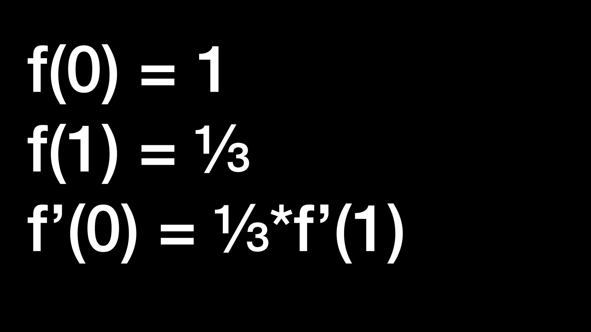 f(0) = 1


f(1) = ⅓


f’(0) = ⅓*f’(1)
 