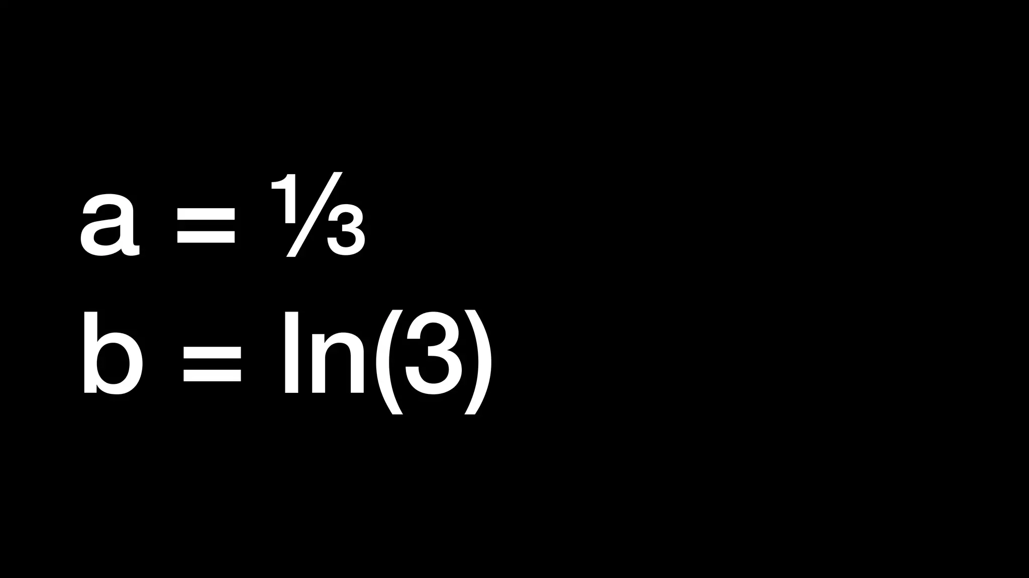 a = ⅓


b = ln(3)
 