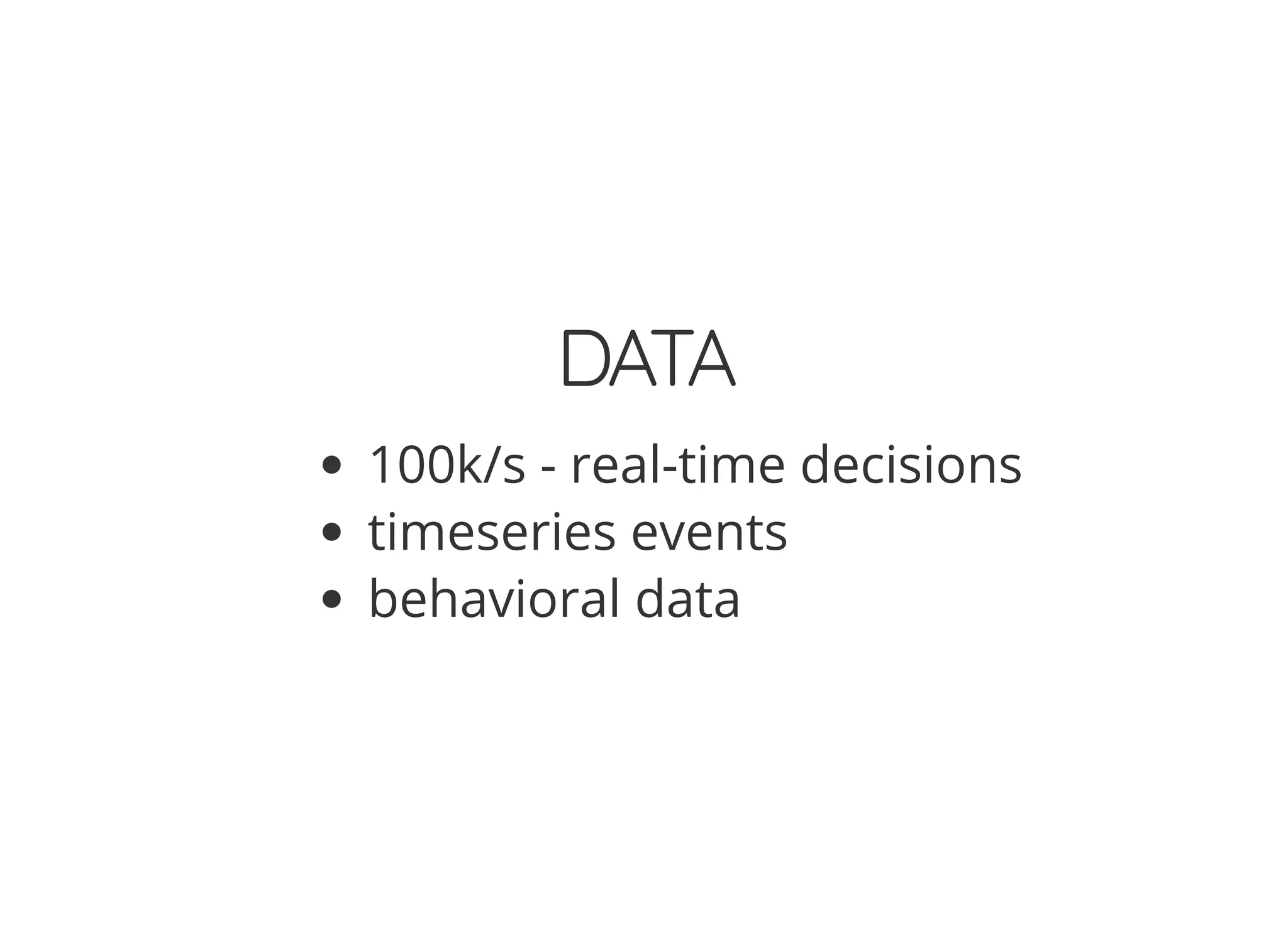 DATA
100k/s - real-time decisions
timeseries events
behavioral data
 