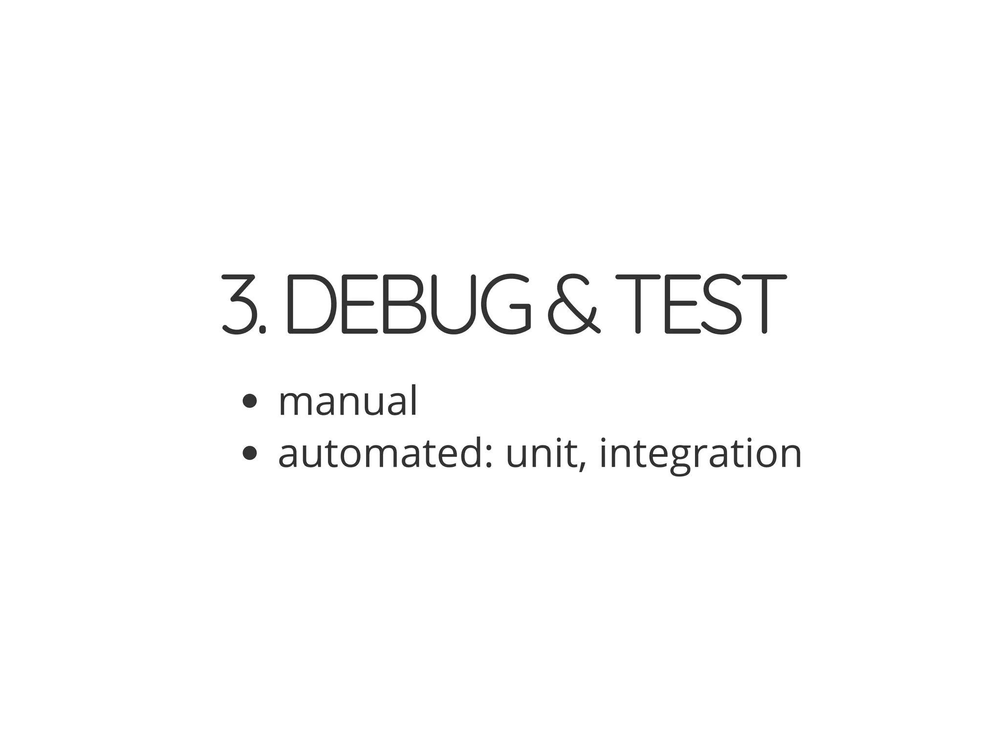 3.DEBUG&TEST
manual
automated: unit, integration
 