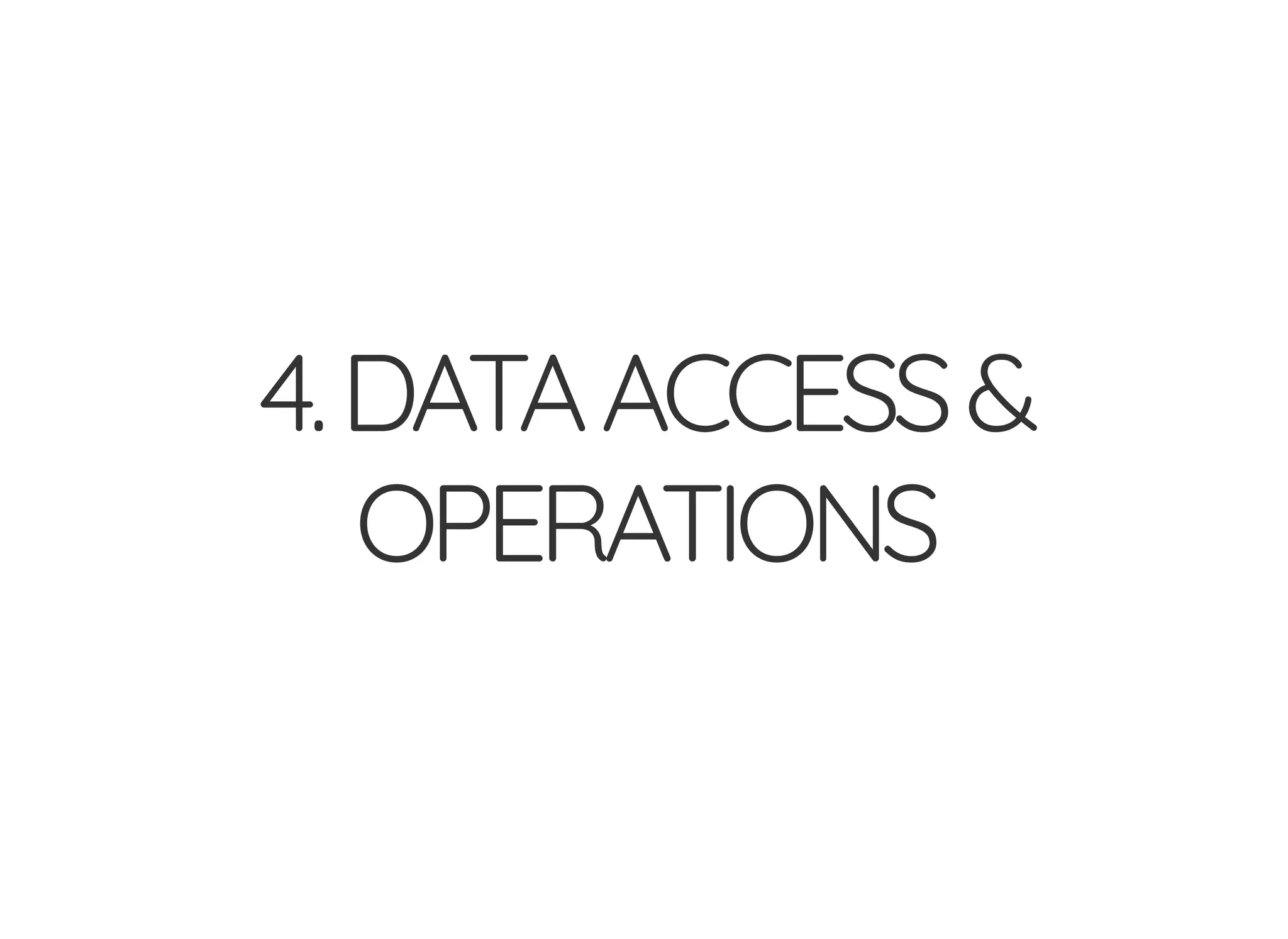 4.DATAACCESS&
OPERATIONS
 