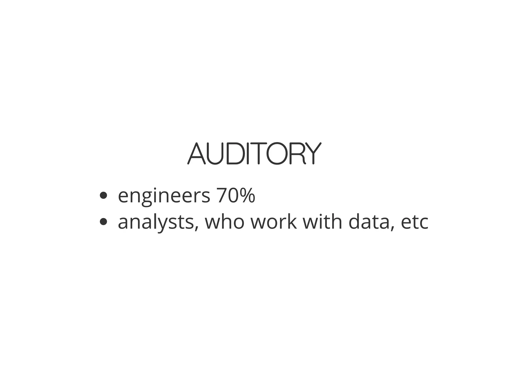 AUDITORY
engineers 70%
analysts, who work with data, etc
 