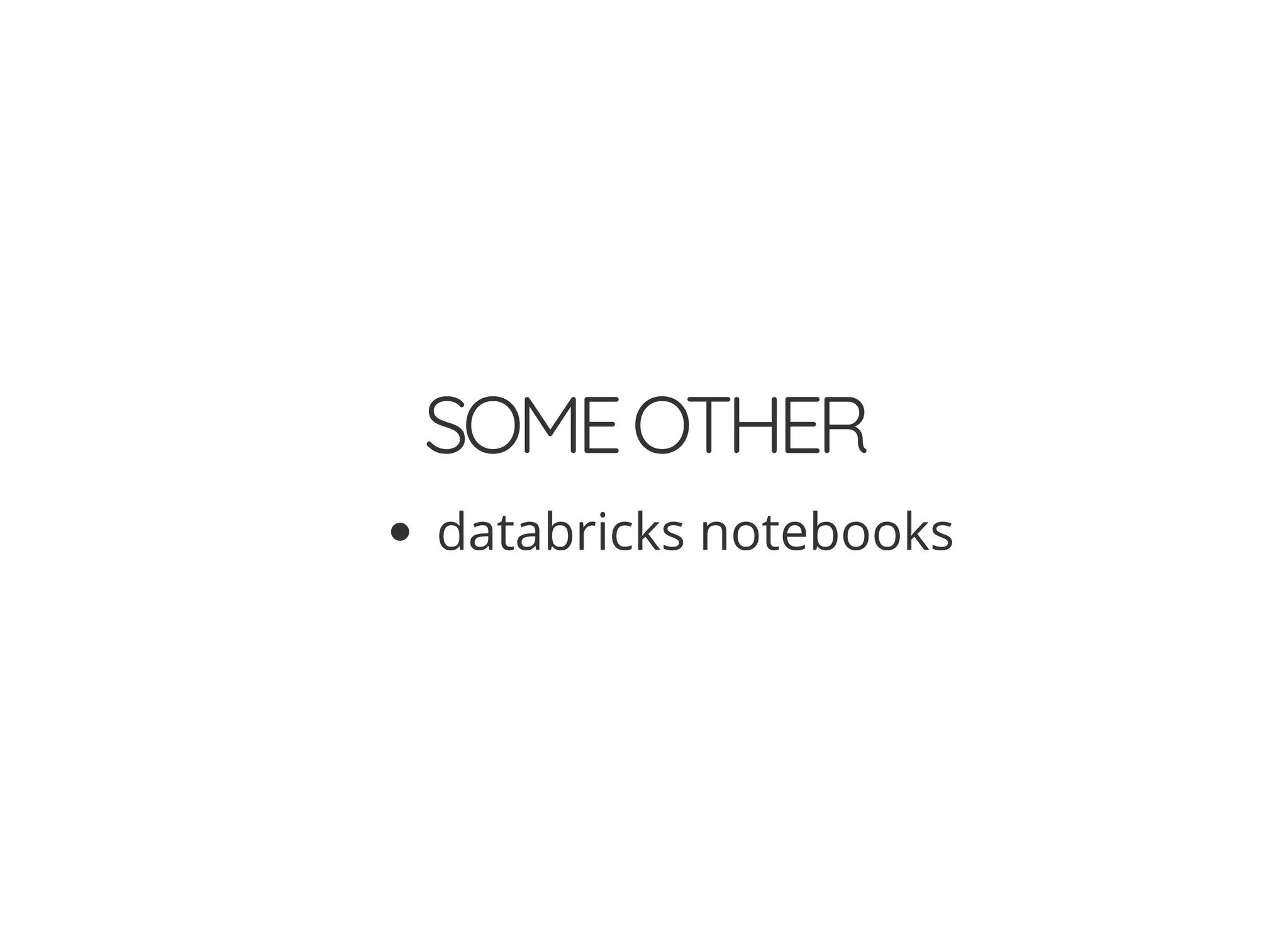 SOMEOTHER
databricks notebooks
 